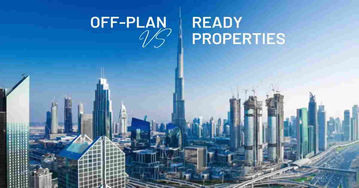 Off-Plan vs Ready Properties in Dubai: Which One Should You Choose?